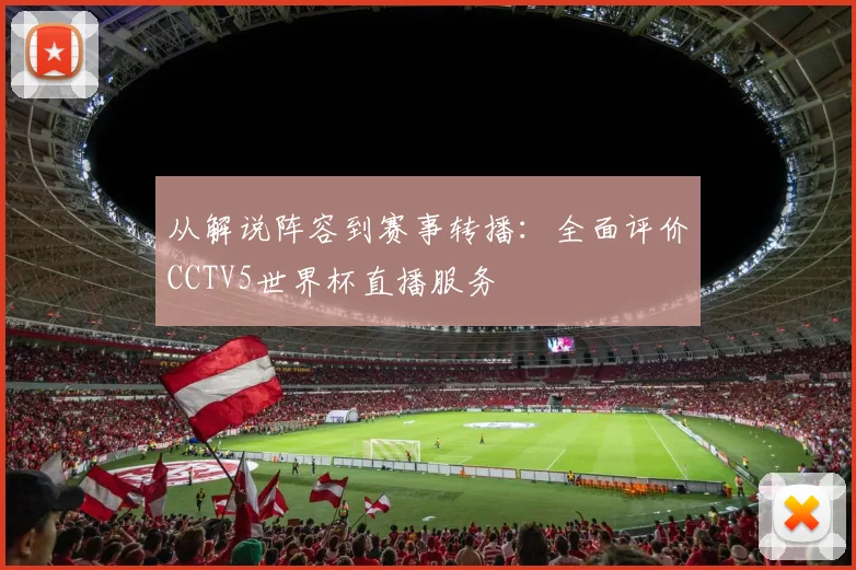 从解说阵容到赛事转播：全面评价CCTV5世界杯直播服务