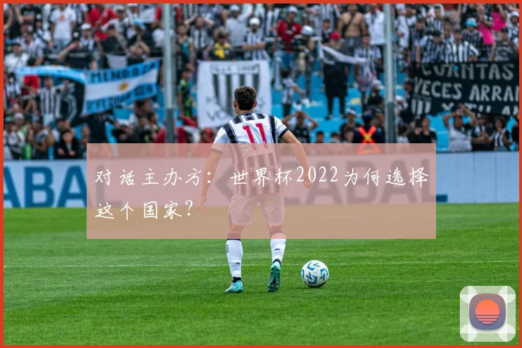 对话主办方：世界杯2022为何选择这个国家？